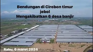 Bendungan Ambit Cirebon timur jebol mengakibatkan 6 Desa di cirebon timur terkena banjir