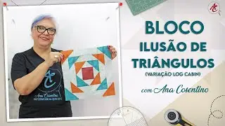 Bloco ILUSÃO DE TRIÂNGULOS com variação Log Cabin | Patchwork Sem Segredos | Ana Cosentino