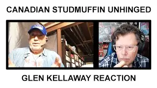 CANADIAN STUDMUFFIN UNHINGED - GLEN KELLAWAY REACTION