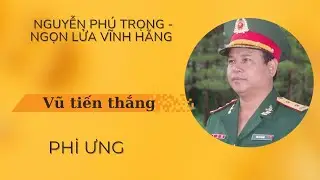 NGUYỄN PHÚ TRỌNG -Ngọn Lửa Vĩnh Hằng -Phi Ưng