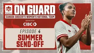 Summer Send-Off | On Guard: CANWNT | EP4 | Presented by CIBC