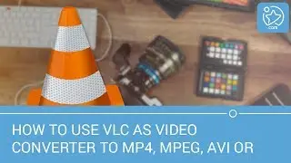 How to use VLC as video converter to MP4, MPEG, AVI or DVDI