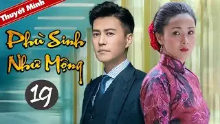 [Lồng Tiếng] PHÙ SINH NHƯ MỘNG - Tập 19 | Phim Tình Cảm Trung Quốc Siêu Hay