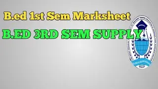 Bed 1st Sem Marksheet / Bed 3rd Sem Supply exam date
