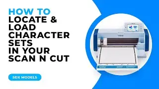 HOW TO LOCATE AND LOAD CHARACTER SETS IN YOUR SCAN N CUT - SDX MODELS