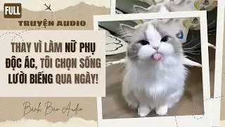 [FULL] THAY VÌ LÀM NỮ PHỤ ĐỘC ÁC, TÔI CHỌN SỐNG LƯỜI BIẾNG QUA NGÀY! | Truyện AUDIO | Bánh Bao Audio