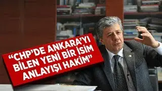 Mustafa Balbay: CHP'de Ankara'yı bilen yeni bir isim anlayışı hakim