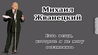 Михаил Жванецкий. Есть  вещи, которые я не могу остановить