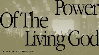 Power of the Living God LIVE from River Valley Worship