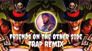 Friends On The Other Side (TRAP REMIX)