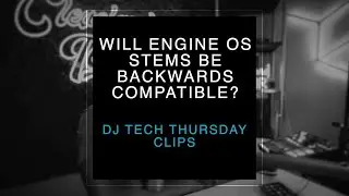 Will Engine OS Stems be Backwards Compatible? My Thoughts