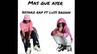 LUIS BROWN ❌FT BEYAKO RAP - MAS QUE AYER 🚀 