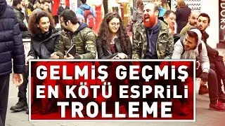 GELMİŞ GEÇMİŞ EN KÖTÜ ESPRİLİ TROLLEME