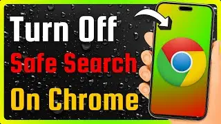 How to Turn off Safe Search on Chrome Android and iPhone (Full Guide)