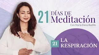 DÍA 21: LA RESPIRACIÓN  | 21 Días de Meditación | Psicóloga Maria Elena Badillo
