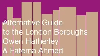 Alternative Guide to the London Boroughs: Owen Hatherley & Fatema Ahmed