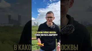 В КАКОМ РАЙОНЕ МОСКВЫ НУЖНО ПОКУПАТЬ КВАРТИРУ?