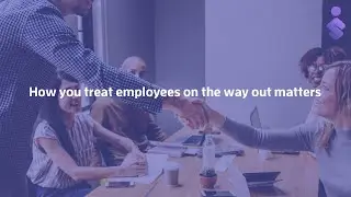 How do you treat employees on the way out?