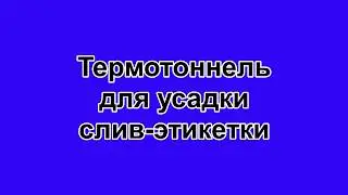 Термотоннель для усадки слив этикетки