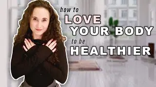 Learn to LOVE YOUR BODY & LOVE FOOD to get HEALTHIER