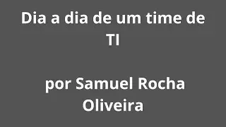 [1ª Semana ADS] Dia 3 - Dia a dia de um time de TI, por Samuel Rocha Oliveira