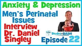 Anxiety & Depression, Men’s Perinatal Issues – Interview Dr. Daniel Singley – Ep 22 [AUDIO ONLY]