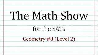 The Math Show for the SAT® - Geometry #8 (Level 2)