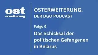 Das Schicksal der politischen Gefangenen in Belarus | OSTERWEITERUNG, Folge 6