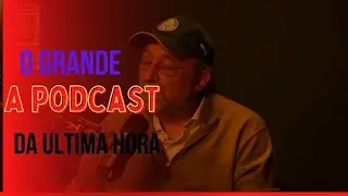 GRANDE PODCAST DA ULTIMA HORA