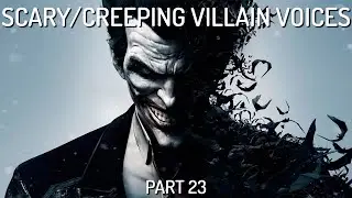 Scary/Creeping Villain Voices: Part 23