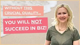 Without this crucial quality, you will not succeed in biz!