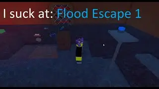 I Suck At: Flood Escape 1 (Roblox)