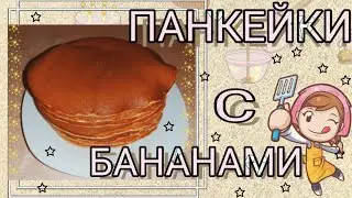 ПАНКЕЙКИ С БАНАНАМИ