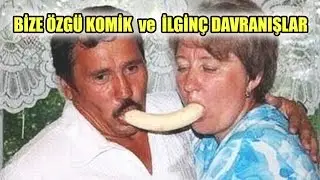 BİZE ÖZGÜ KOMİK VE İLGİNÇ DAVRANIŞLAR
