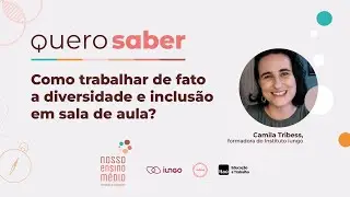 Quero saber - Como trabalhar de fato a diversidade e inclusão em sala de aula?
