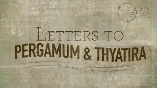 Letters to Pergamum and Thyatira (Revelation 2:12-29)