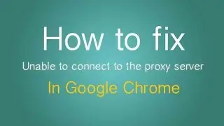 How To Fix Proxy Server Error in Google Chrome for Free WinXP/7/8/8.1 (New+Official)