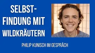 Selbstfindung mit Wildkräutern – Philip Kunisch im Gespräch