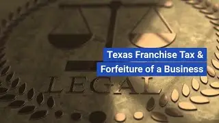 Texas Franchise Tax & Business Forfeiture: How to Avoid Losing Your Corporate Privileges