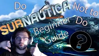 Do / Not Do, At The Beginning! Beginners Guide into Subnautica