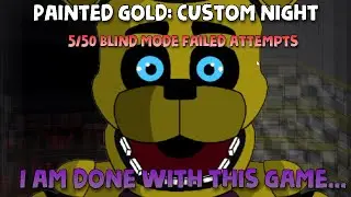Painted Gold: Custom Night 5/50 Blind mode failed attempts (I quit)