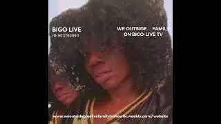 WE OUTSIDE ®️ FAMILY ON BIGO LIVE TV & YOUTUBE