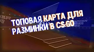 КРУТАЯ КАРТА ДЛЯ РАЗМИНКИ В CS:GO!!!