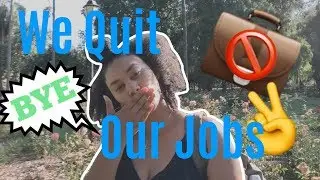 WE QUIT OUR JOBS!!!