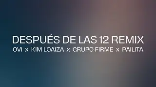 Ovi x Kim Loaiza x Grupo Firme x Pailita - Después de las 12 Remix (Letra/Lyrics)