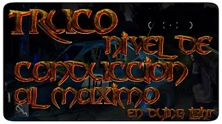 TRUCO NIVEL DE CONDUCCIÓN AL MÁXIMO EN DYING LIGHT
