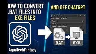 How To Convert .BAT Files Into .EXE Files On ChatGPT AND OFF ChatGPT ⚙️ | AquaTechFantasy