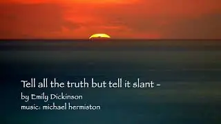 Tell all the truth but tell it slant - by Emily Dickinson /music: michael hermiston