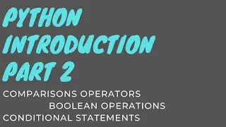 Python Introduction, Part 2  : Comparisons & Boolean Operations,Conditional Statements