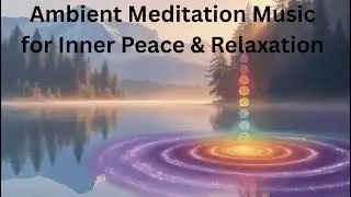 Ambient Meditation Music for Inner Peace & Relaxation
